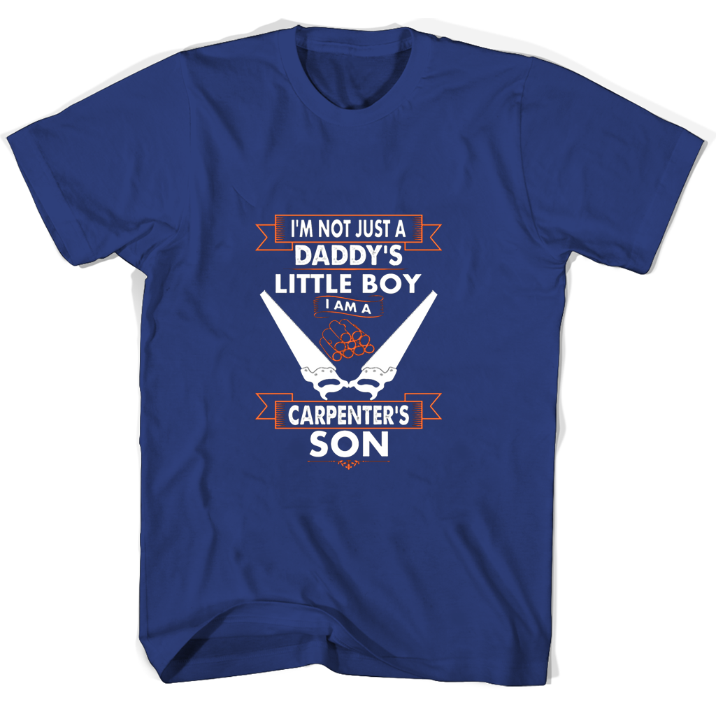 Im Not Just A Daddys Little Boy I Am A Carpenters Son T Shirts Im Not Just A Daddys Little Boy I Am A Carpenters Son T Shirts