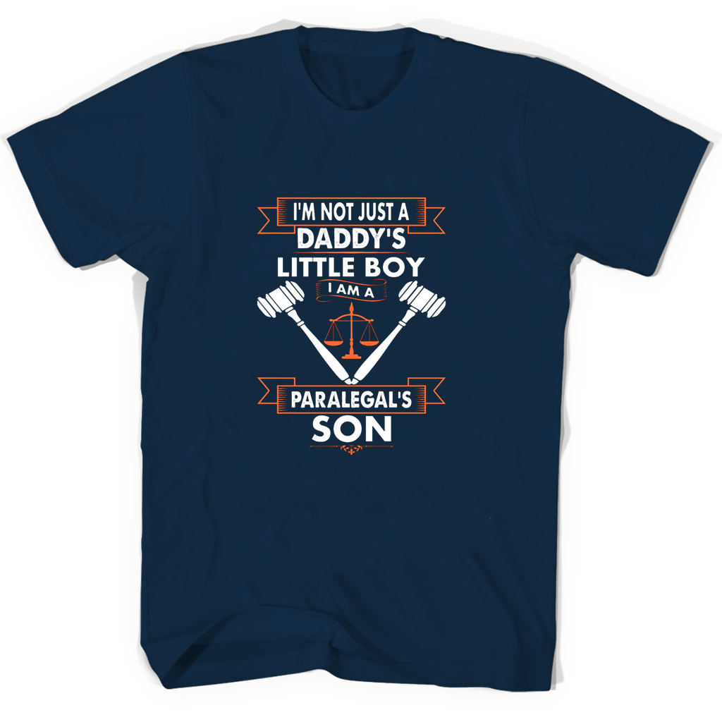 Im Not Just A Daddys Little Boy I Am A Paralegals Son T Shirts Im Not Just A Daddys Little Boy I Am A Paralegals Son T Shirts
