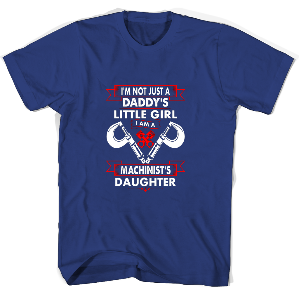 Im Not Just A Daddys Little Girl I Am A Machinists Daughter T Shirts Im Not Just A Daddys Little Girl I Am A Machinists Daughter T Shirts