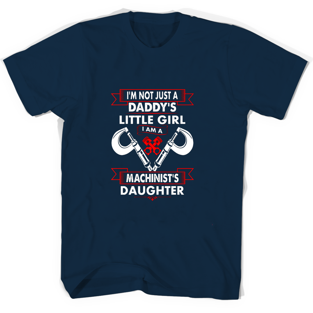 Im Not Just A Daddys Little Girl I Am A Machinists Daughter T Shirts Im Not Just A Daddys Little Girl I Am A Machinists Daughter T Shirts