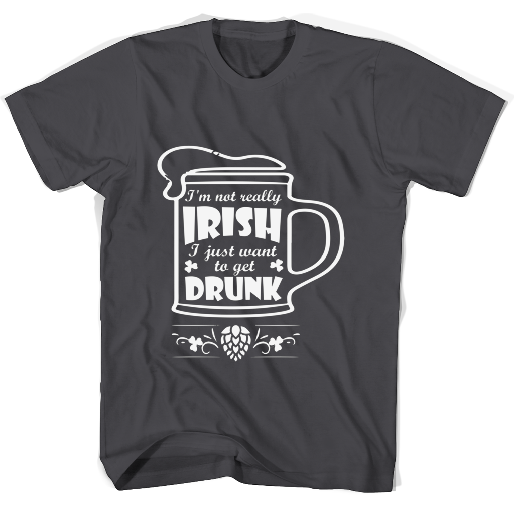 Im Not Really Irish I Just Want To Get Drunk T Shirts Im Not Really Irish I Just Want To Get Drunk T Shirts