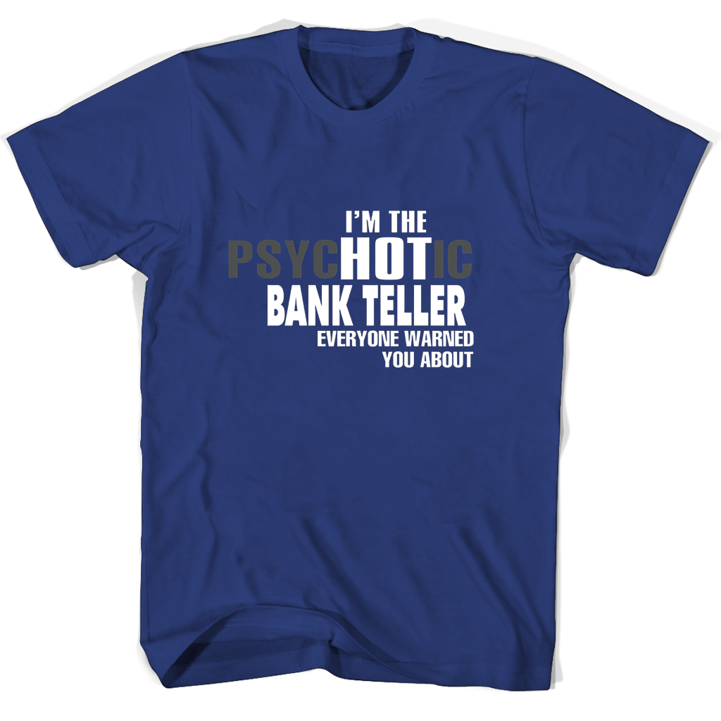 Im The Psychotic Bank Teller Everyone Warned You About T Shirts