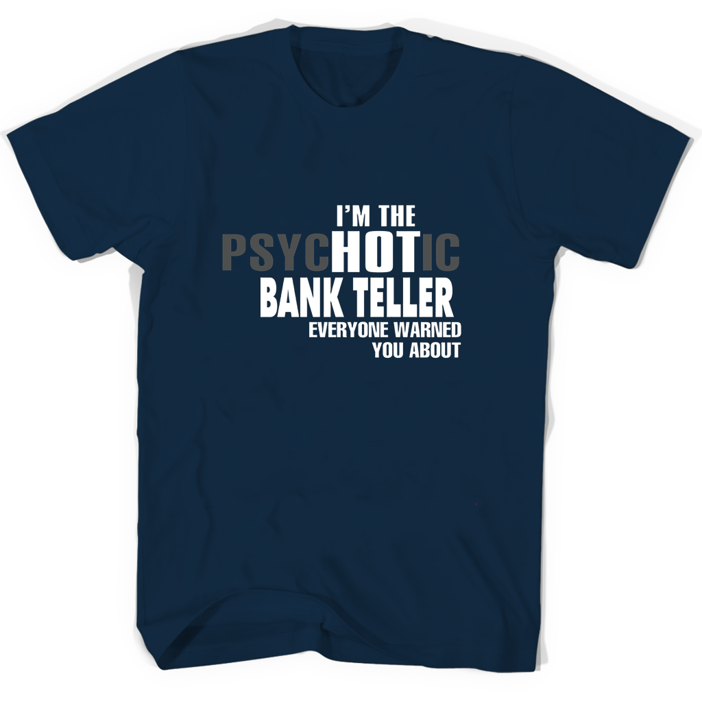 Im The Psychotic Bank Teller Everyone Warned You About T Shirts