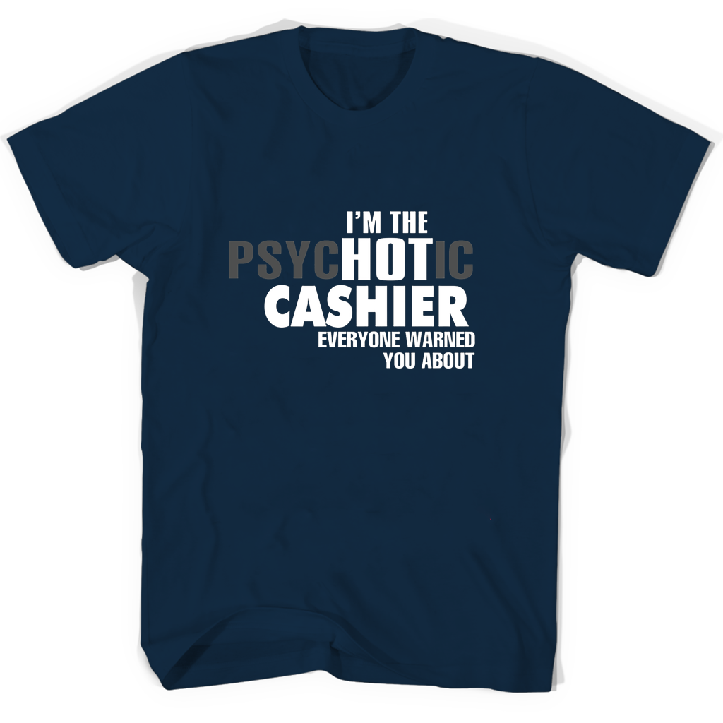 Im The Psychotic Cashier Everyone Warned You About T Shirts