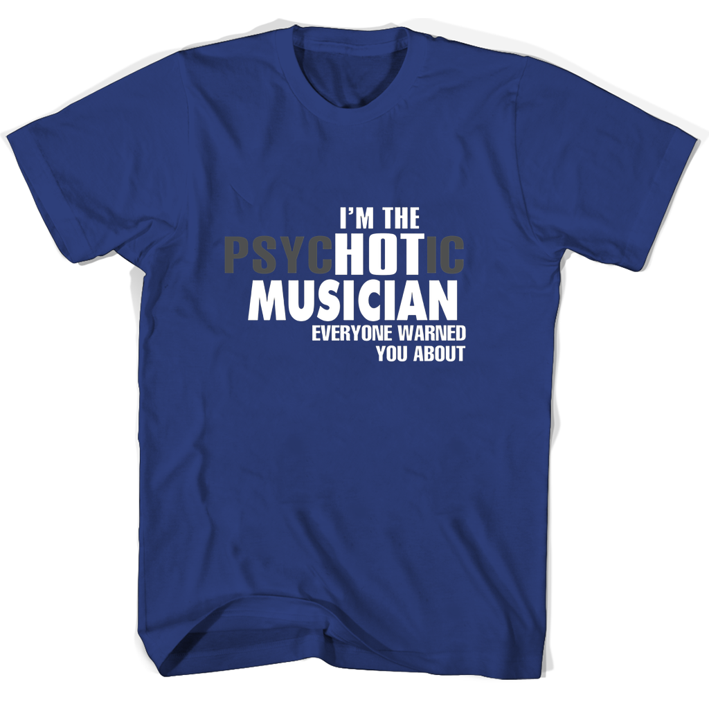 Im The Psychotic Musician Everyone Warned You About T Shirts Im The Psychotic Musician Everyone Warned You About T Shirts