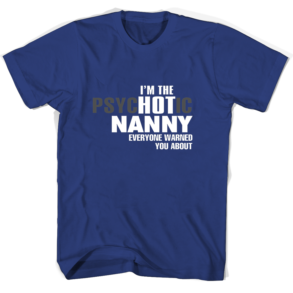 Im The Psychotic Nanny Everyone Warned You About T Shirts Im The Psychotic Nanny Everyone Warned You About T Shirts