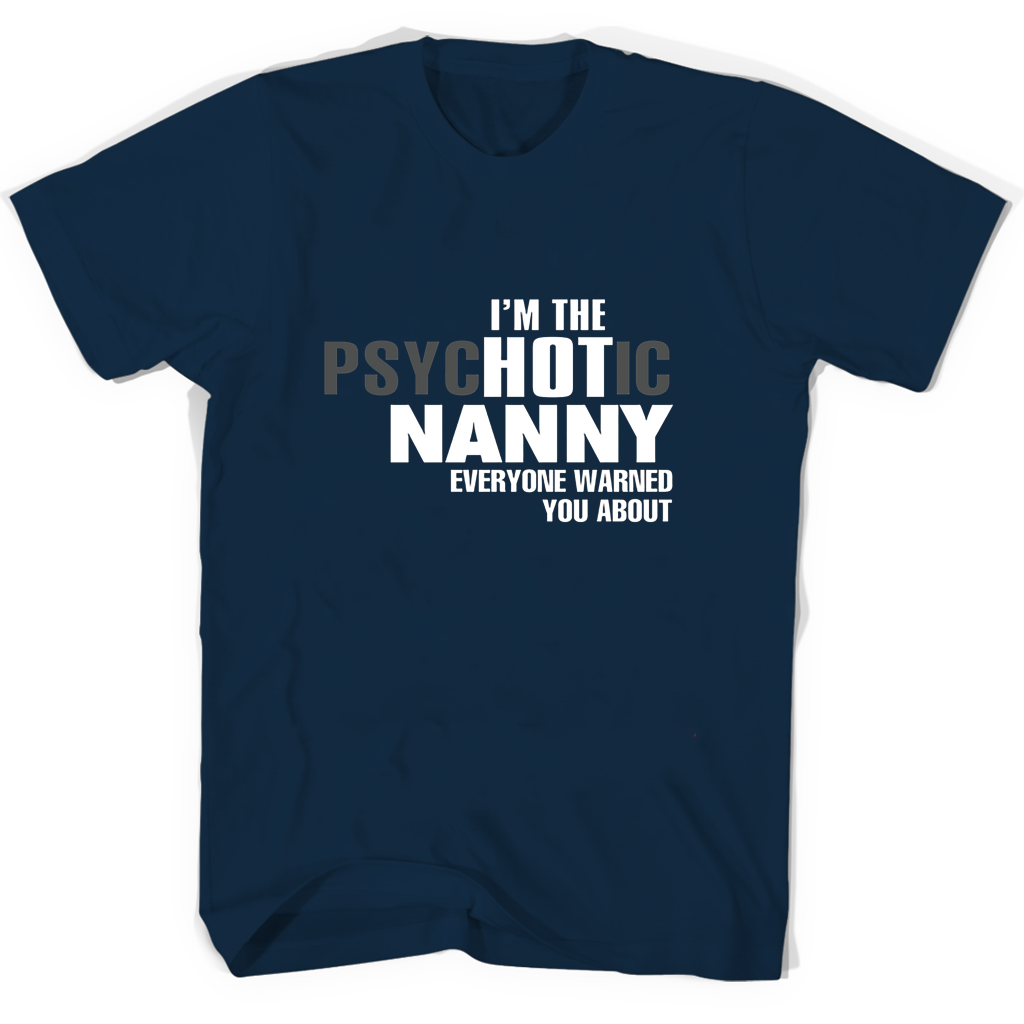Im The Psychotic Nanny Everyone Warned You About T Shirts Im The Psychotic Nanny Everyone Warned You About T Shirts