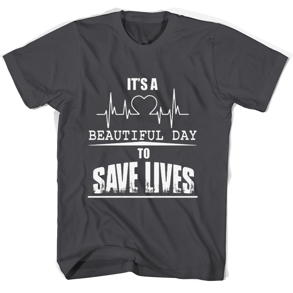 Its A Beautiful Day To Save Lives T Shirts