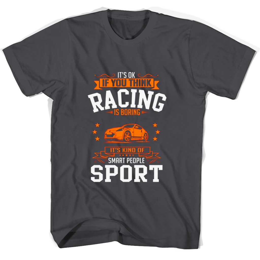 Its Ok If You Think Racing Is Boring Its Kind Of Smart People Sport T Shirts