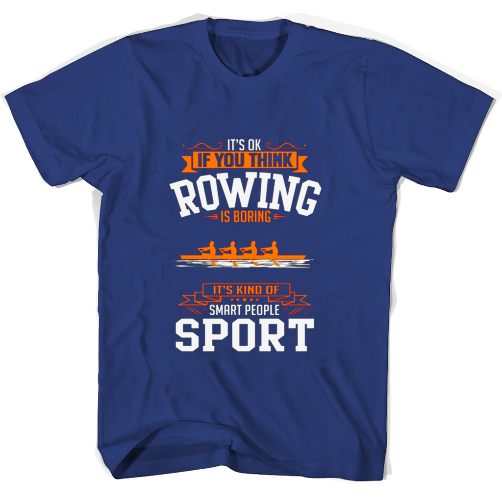 Its Ok If You Think Rowing Is Boring Its Kind Of Smart People Sport T Shirts