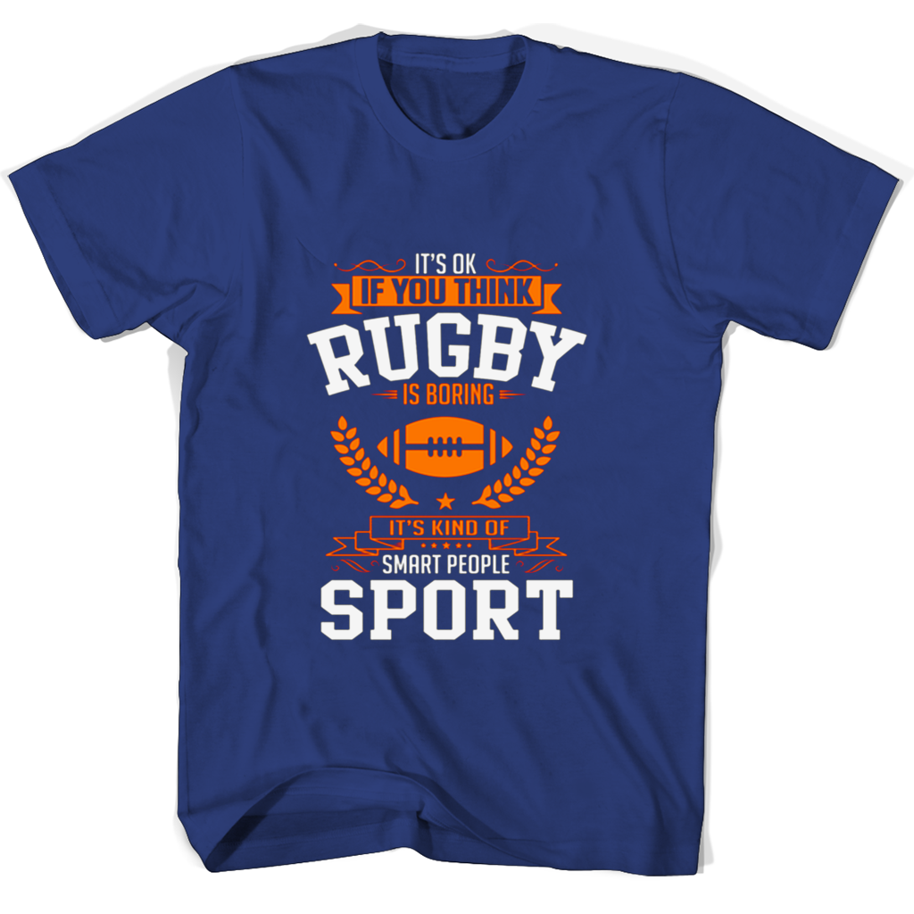 Its Ok If You Think Rugby Is Boring Its Kind Of Smart People Sport T Shirts