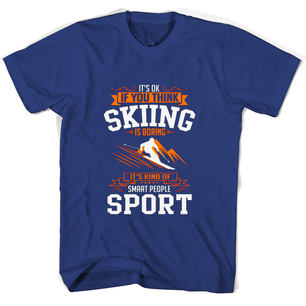 Its Ok If You Think Skiing Is Boring Its Kind Of Smart People Sport T Shirts