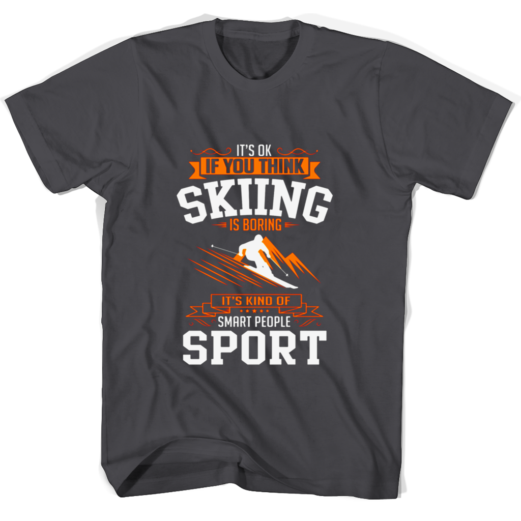 Its Ok If You Think Skiing Is Boring Its Kind Of Smart People Sport T Shirts
