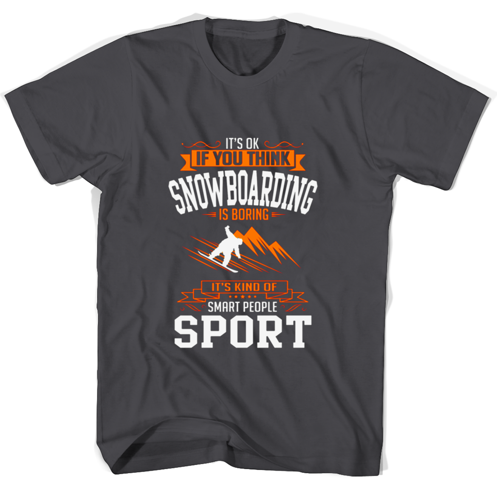 Its Ok If You Think Snowboarding Is Boring Its Kind Of Smart People Sport T Shirts