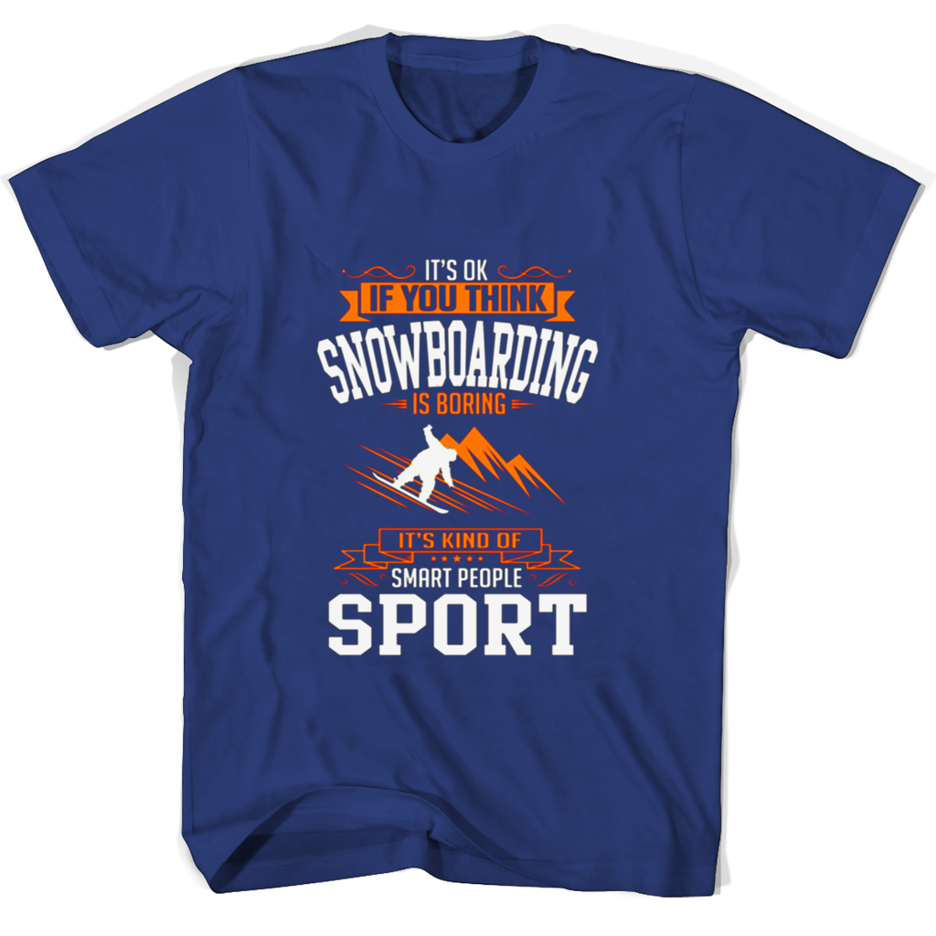 Its Ok If You Think Snowboarding Is Boring Its Kind Of Smart People Sport T Shirts