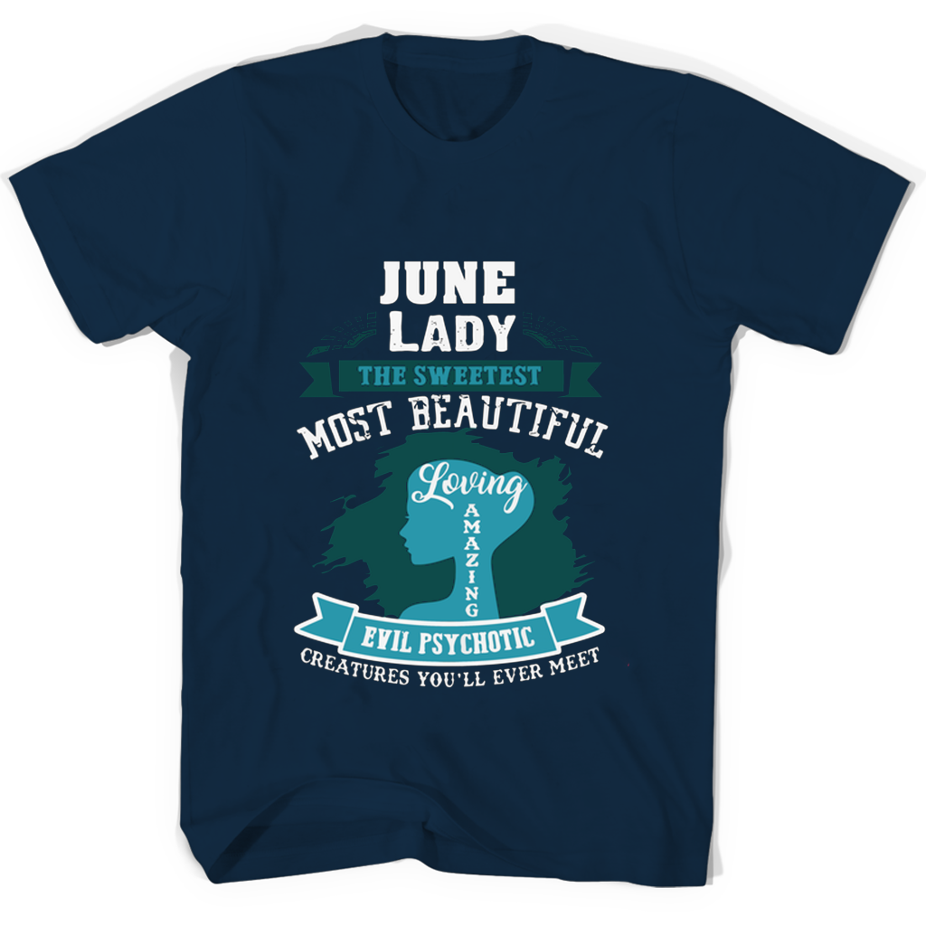 June Lady The Sweetest Most Beautiful Loving Amazing Evil Psychotic T Shirts June Lady The Sweetest Most Beautiful Loving Amazing Evil Psychotic T Shirts