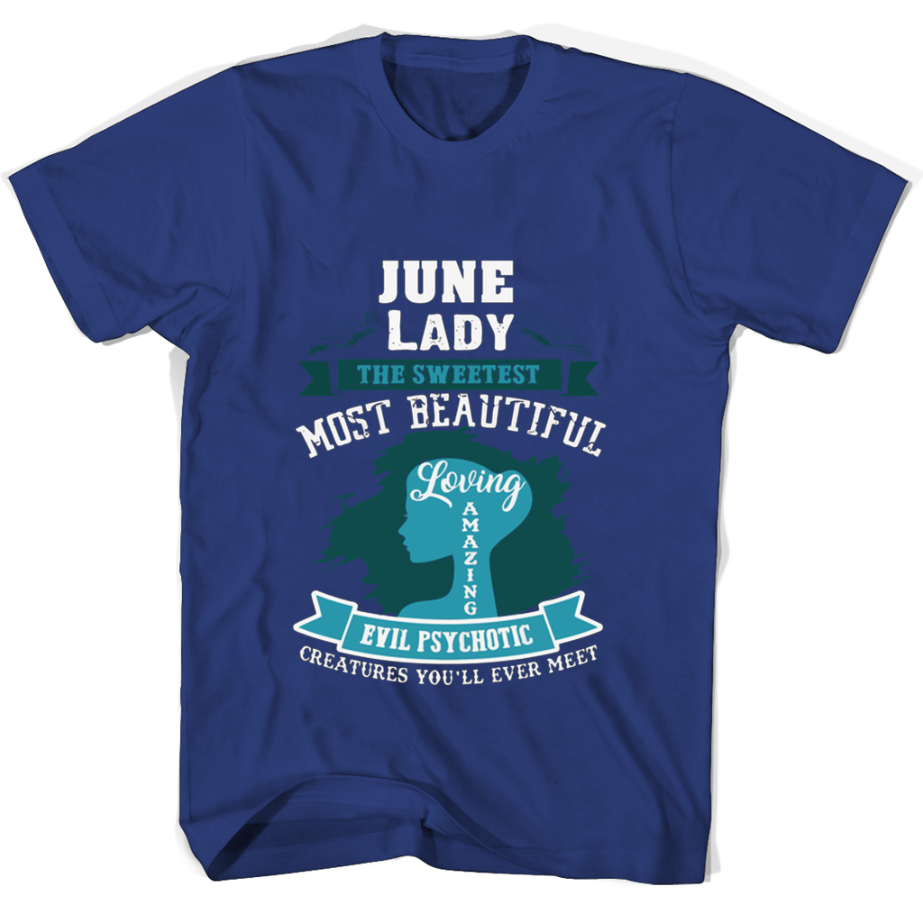 June Lady The Sweetest Most Beautiful Loving Amazing Evil Psychotic T Shirts June Lady The Sweetest Most Beautiful Loving Amazing Evil Psychotic T Shirts
