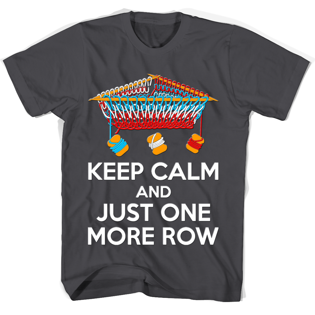 Keep Calm And Just One More Row T Shirts Keep Calm And Just One More Row T Shirts