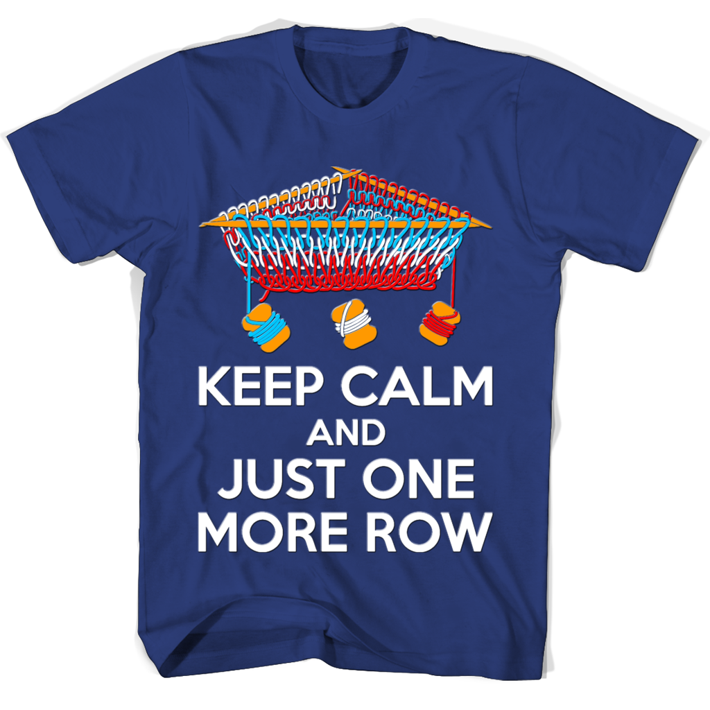Keep Calm And Just One More Row T Shirts Keep Calm And Just One More Row T Shirts