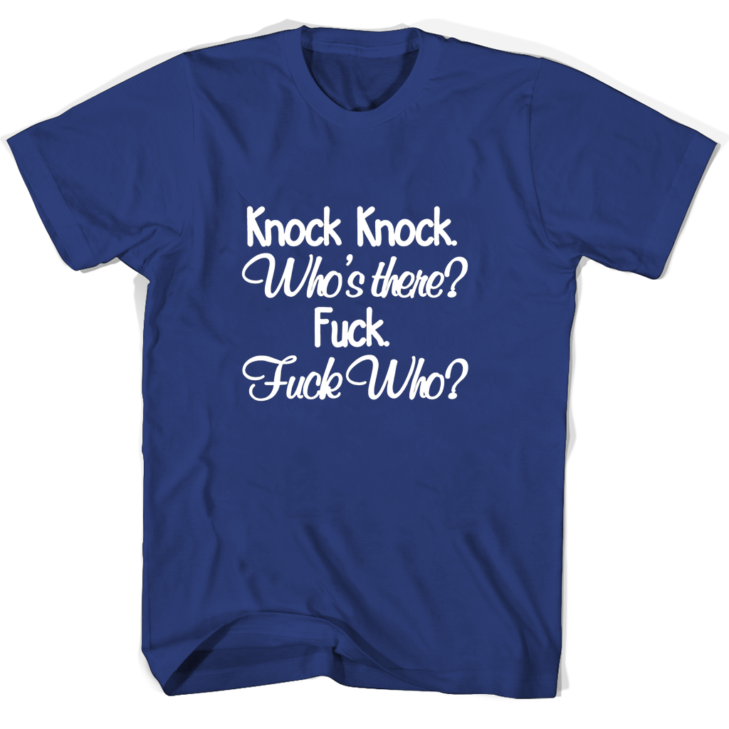 Knock Knock Whos There Fuck Fuck Who T Shirts Knock Knock Whos There Fuck Fuck Who T Shirts