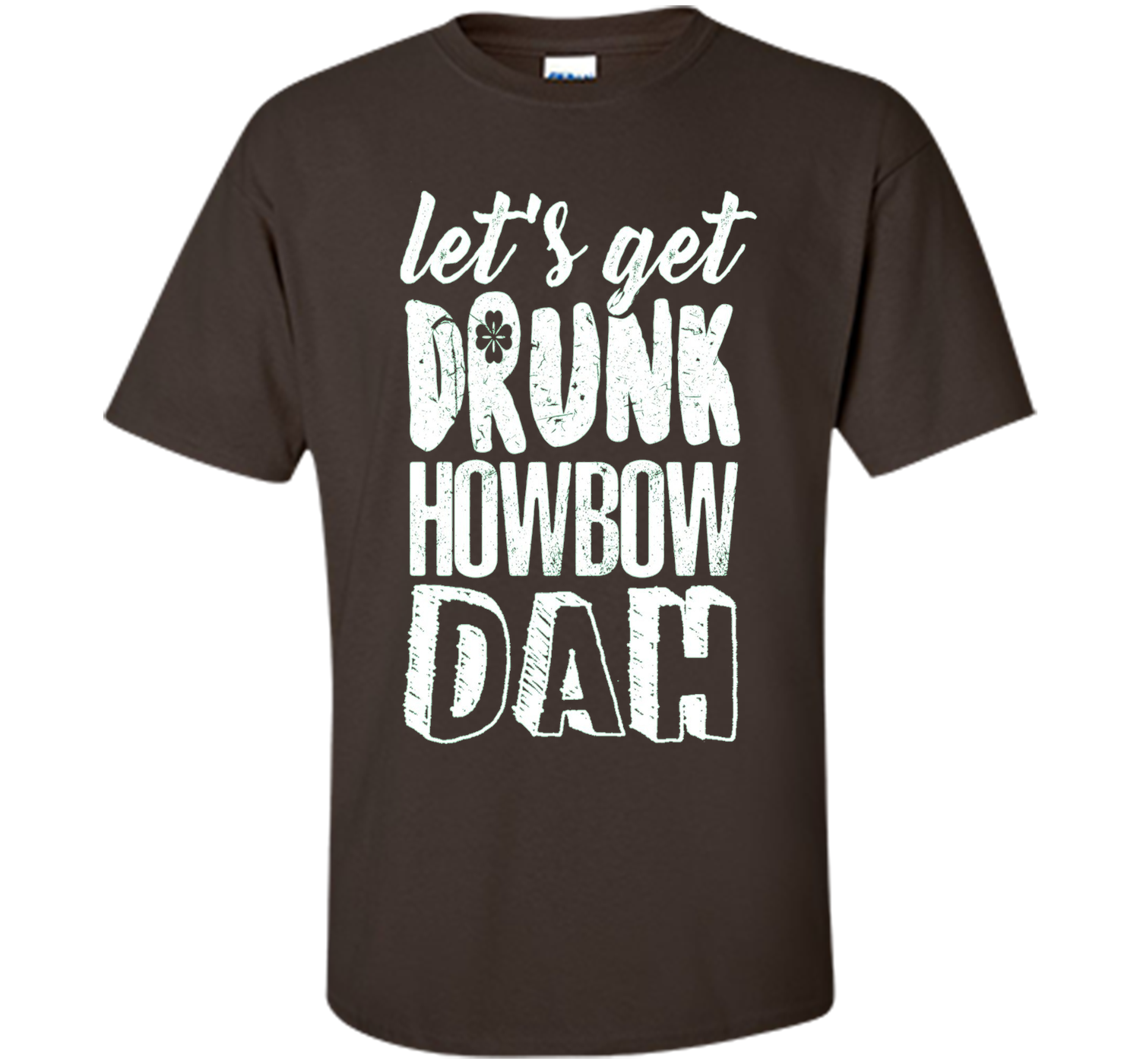 Let’s Get Drunk Howbow Dah St Patricks Day T Shirt T Shirts Let’s Get Drunk Howbow Dah St Patricks Day T Shirt T Shirts