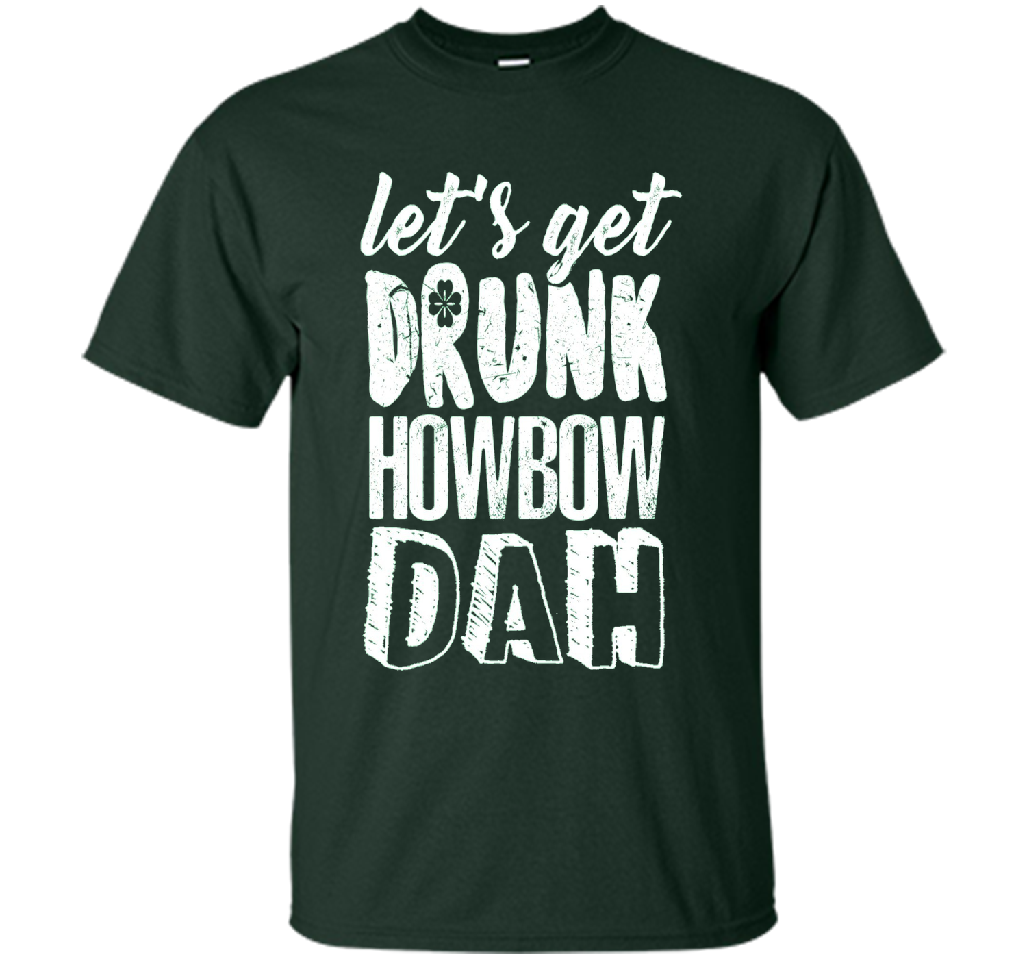 Let’s Get Drunk Howbow Dah St Patricks Day T Shirt T Shirts Let’s Get Drunk Howbow Dah St Patricks Day T Shirt T Shirts