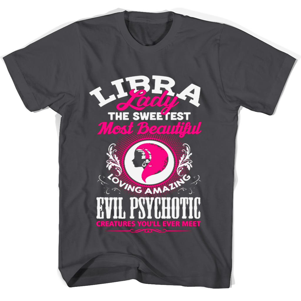 Libra Lady The Sweetest Most Beautiful Loving Amazing Evil Psychotic T Shirts