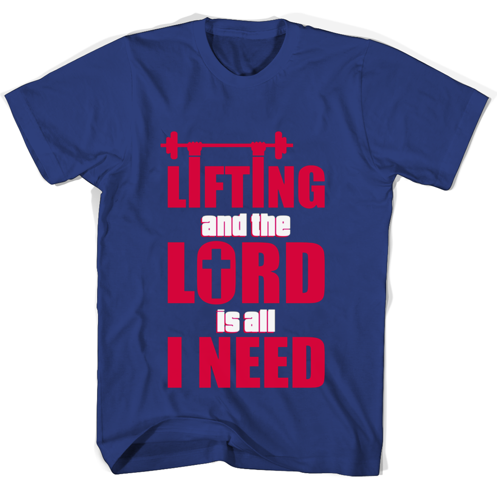 Lifting And The Lord Is All I Need T Shirts Lifting And The Lord Is All I Need T Shirts