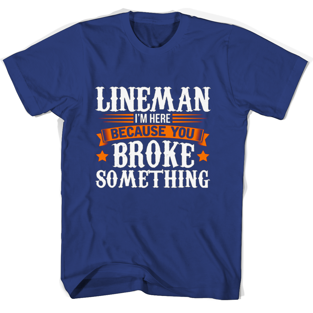 Lineman Im Here Because Broke Something T Shirts