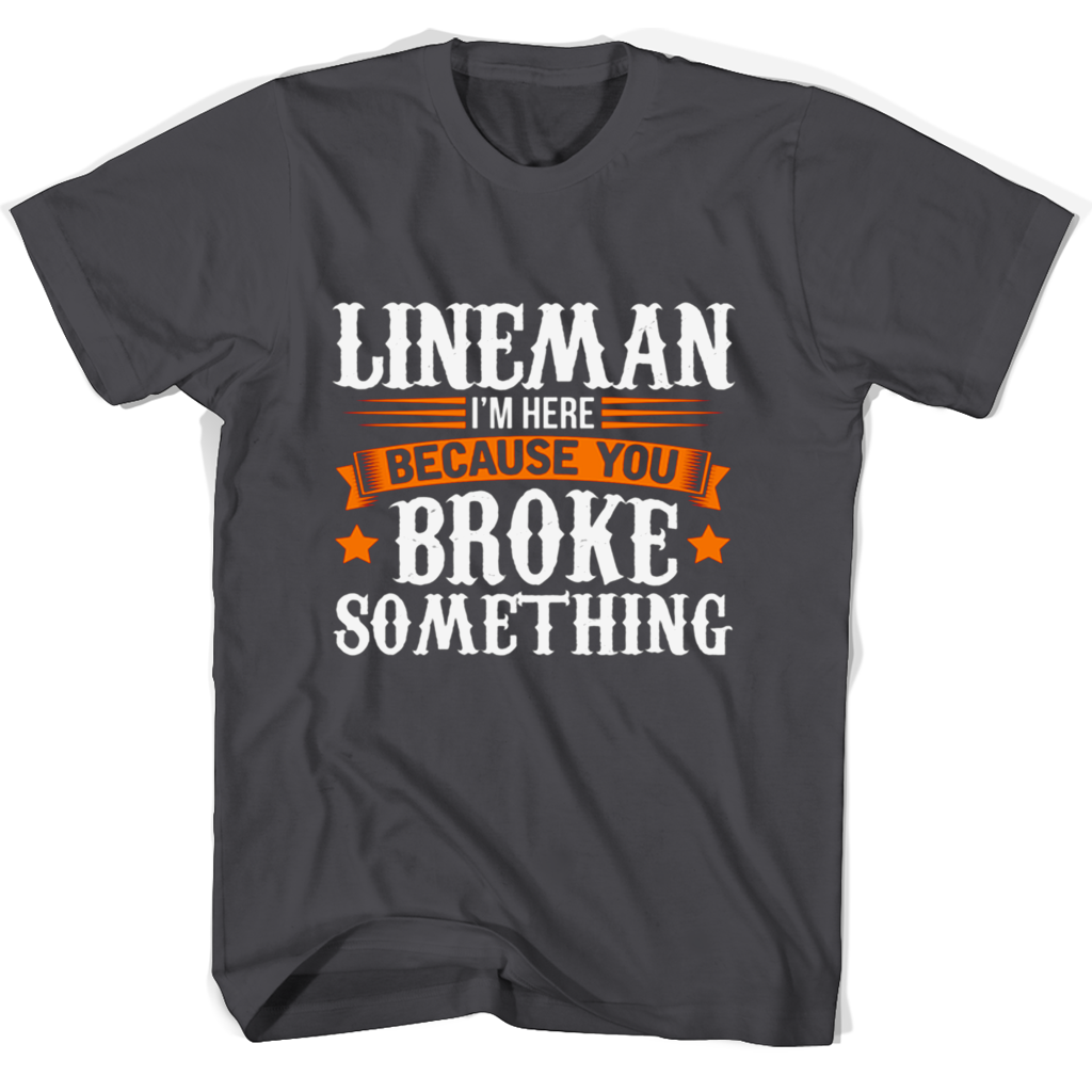 Lineman Im Here Because Broke Something T Shirts