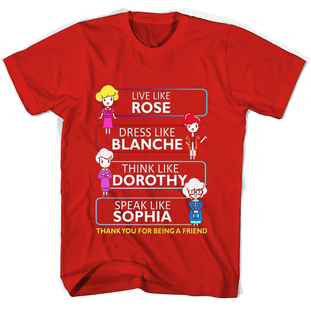 Live Like Rose Dress Like Blanche Think Like Dorothy Speak Like Sophia T Shirts Live Like Rose Dress Like Blanche Think Like Dorothy Speak Like Sophia T Shirts