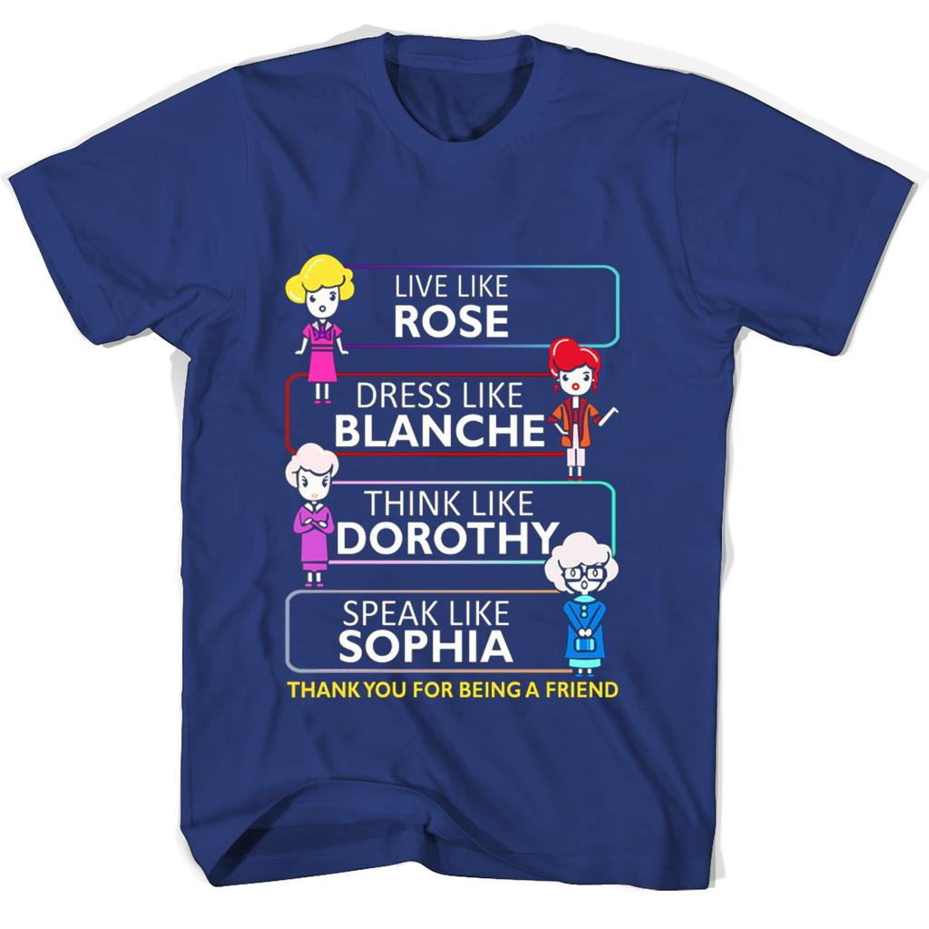 Live Like Rose Dress Like Blanche Think Like Dorothy Speak Like Sophia T Shirts Live Like Rose Dress Like Blanche Think Like Dorothy Speak Like Sophia T Shirts