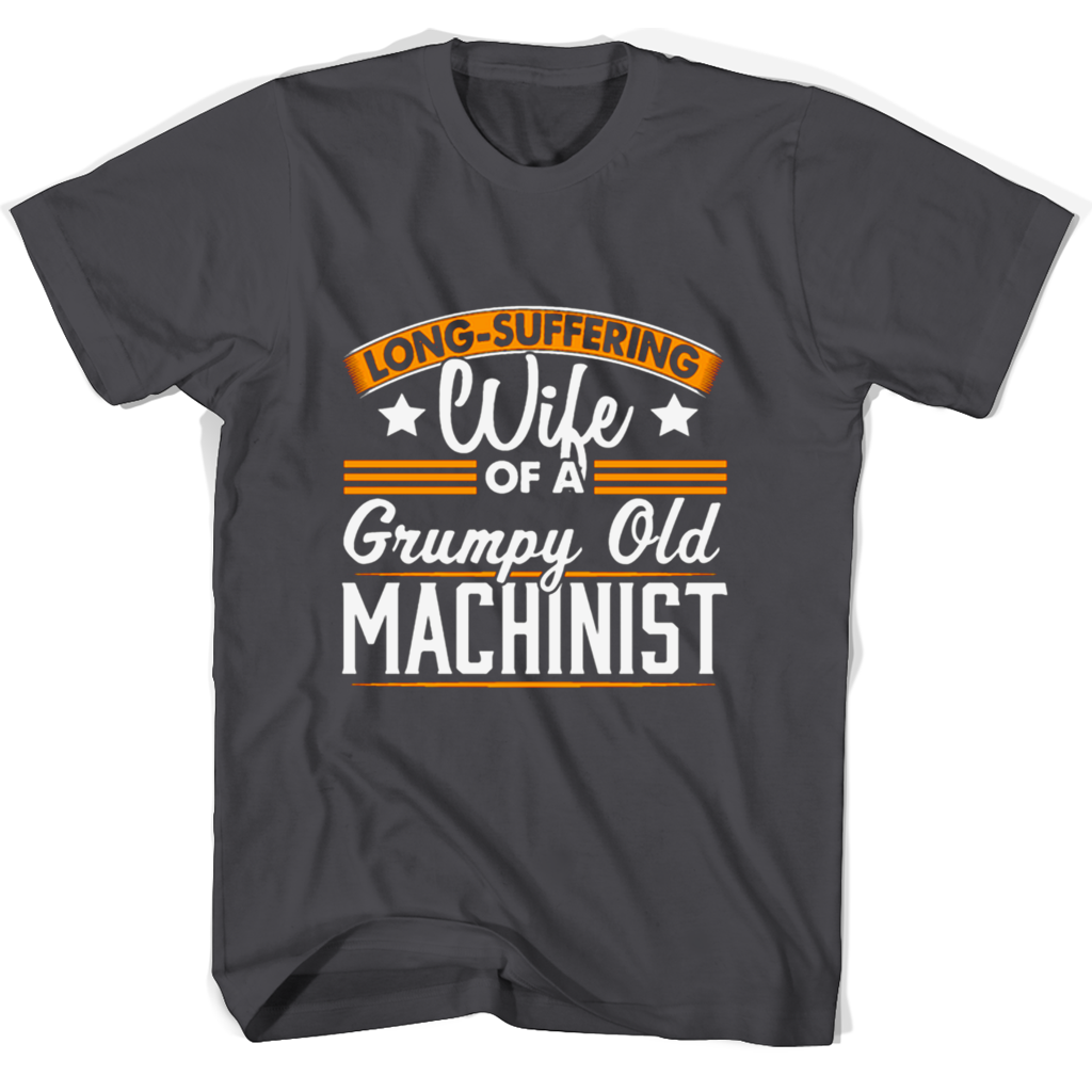 Long Suffering Wife Of A Grumpy Old Machinist T Shirts Long Suffering Wife Of A Grumpy Old Machinist T Shirts