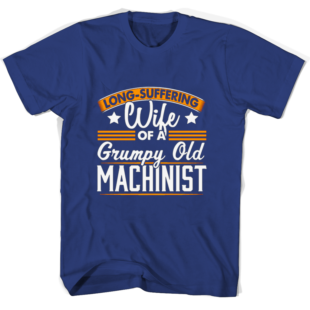 Long Suffering Wife Of A Grumpy Old Machinist T Shirts Long Suffering Wife Of A Grumpy Old Machinist T Shirts