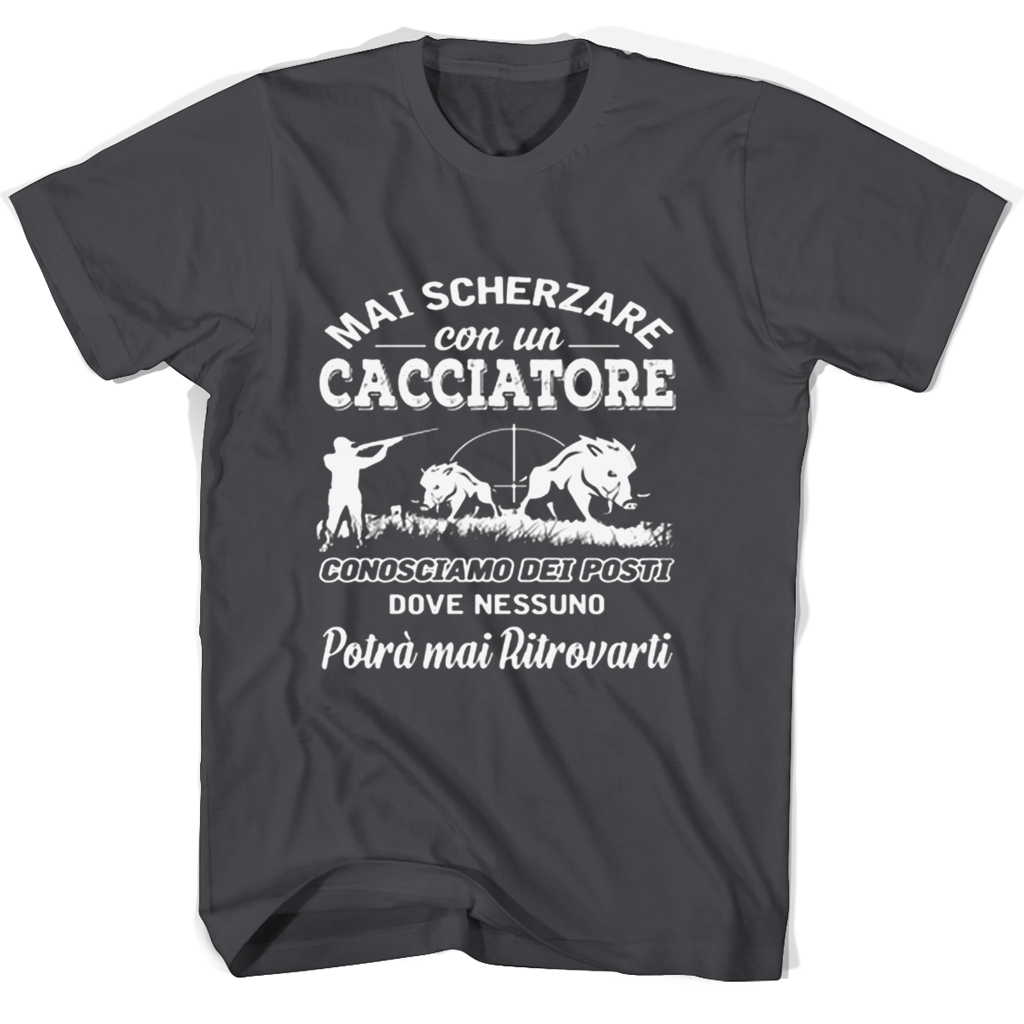 Mai Scherzare Con Un Cacciatore Conosciamo Dei Posti Dove Nessuno Potra Mai Ritrovarti T Shirts Mai Scherzare Con Un Cacciatore Conosciamo Dei Posti Dove Nessuno Potra Mai Ritrovarti T Shirts