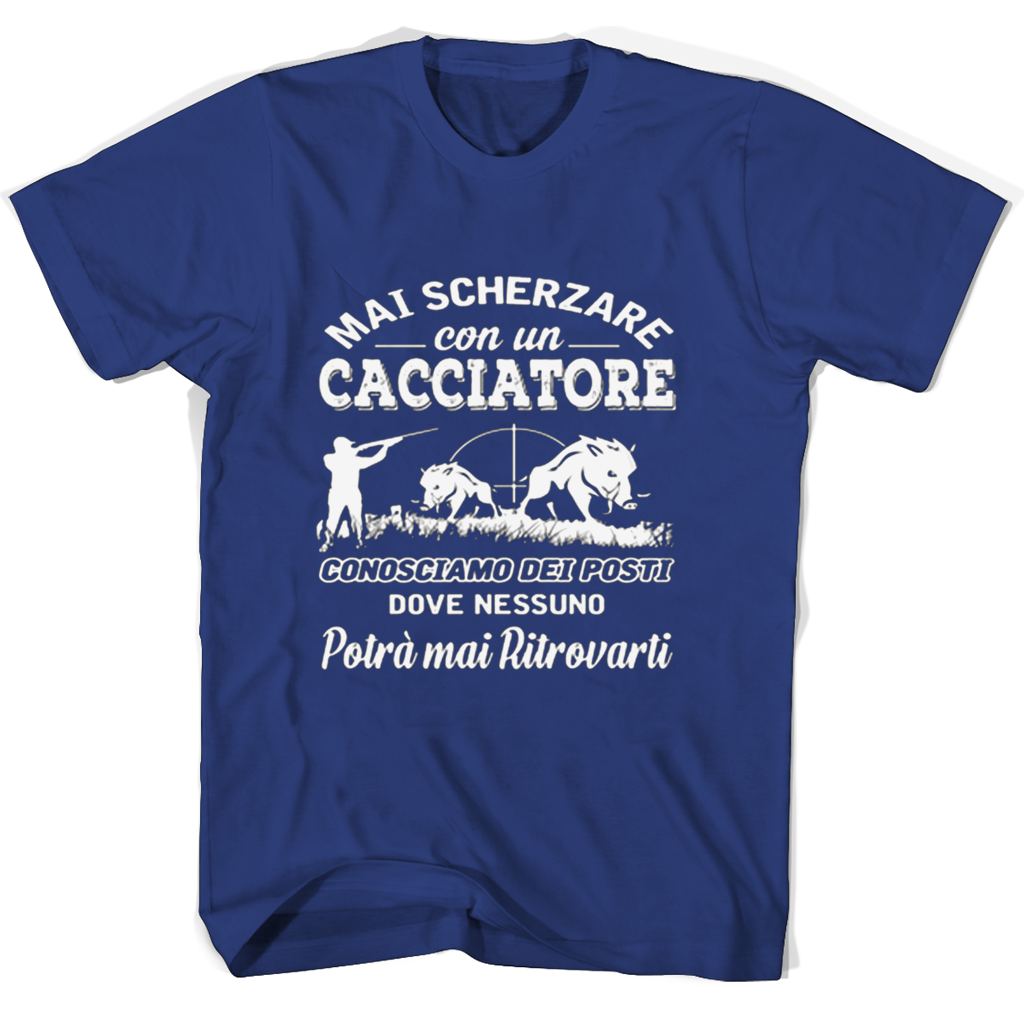 Mai Scherzare Con Un Cacciatore Conosciamo Dei Posti Dove Nessuno Potra Mai Ritrovarti T Shirts Mai Scherzare Con Un Cacciatore Conosciamo Dei Posti Dove Nessuno Potra Mai Ritrovarti T Shirts
