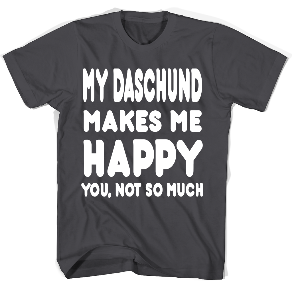 My Daschund Makes Me Happy You Not So Much Accessories T Shirts My Daschund Makes Me Happy You Not So Much Accessories T Shirts
