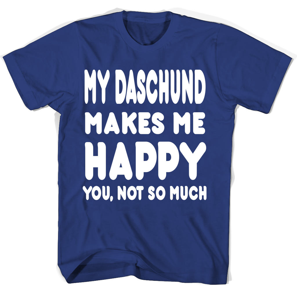 My Daschund Makes Me Happy You Not So Much Accessories T Shirts My Daschund Makes Me Happy You Not So Much Accessories T Shirts