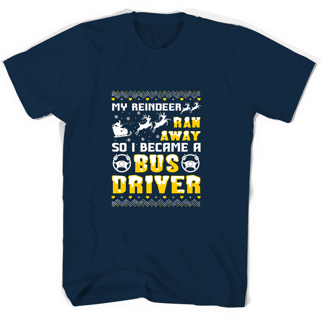 My Reindeer Ran Away So I Became A Bus Driver T Shirts