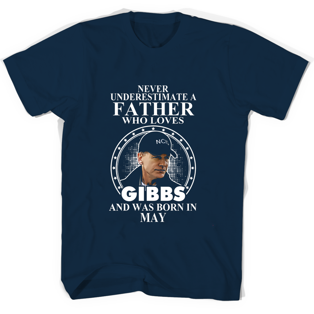 Never Underestimate A Father Who Loves Gibbs And Was Born May T Shirts Never Underestimate A Father Who Loves Gibbs And Was Born May T Shirts