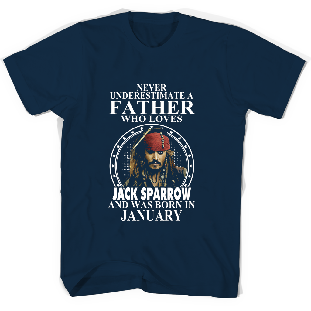 Never Underestimate A Father Who Loves Jack Sparrow And Was Born In January T Shirts Never Underestimate A Father Who Loves Jack Sparrow And Was Born In January T Shirts