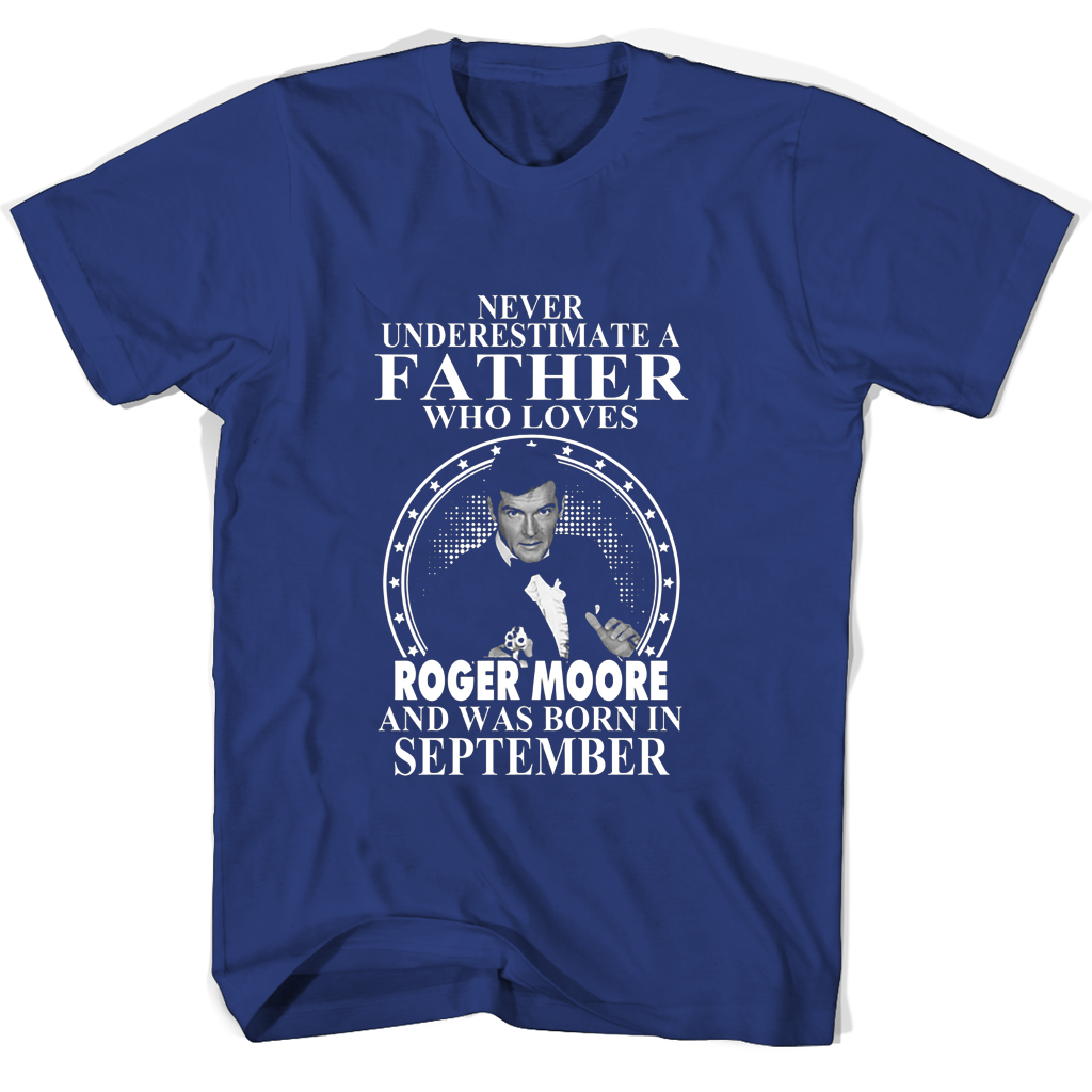 Never Underestimate A Father Who Loves Roger Moore And Was Born In September T Shirts