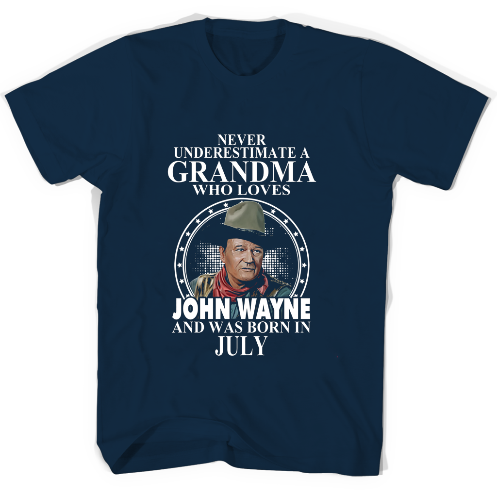 Never Underestimate A Grandma Who Loves John Wayne And Was Born In July T Shirts Never Underestimate A Grandma Who Loves John Wayne And Was Born In July T Shirts