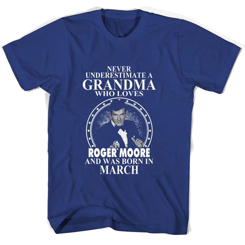 Never Underestimate A Grandma Who Loves Roger Moore And Was Born In March T Shirts