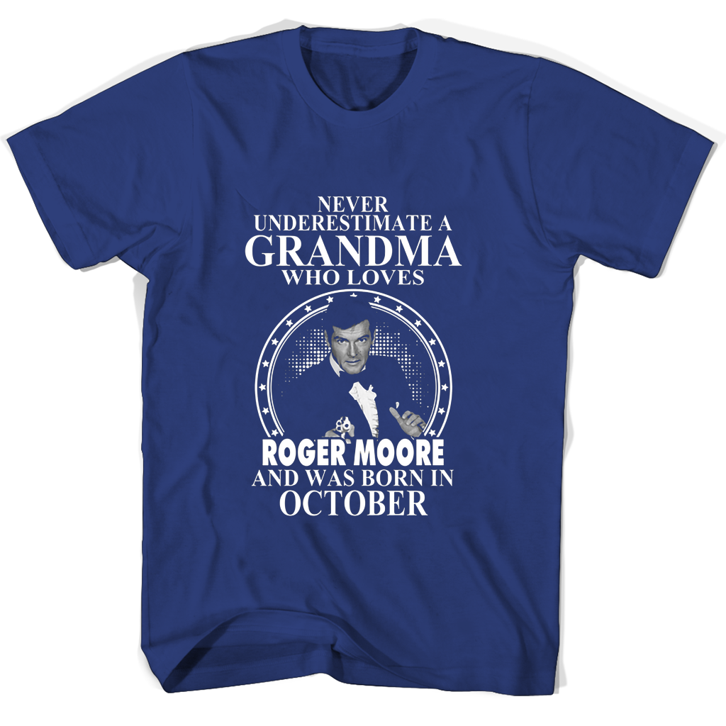 Never Underestimate A Grandma Who Loves Roger Moore And Was Born In October T Shirts Never Underestimate A Grandma Who Loves Roger Moore And Was Born In October T Shirts