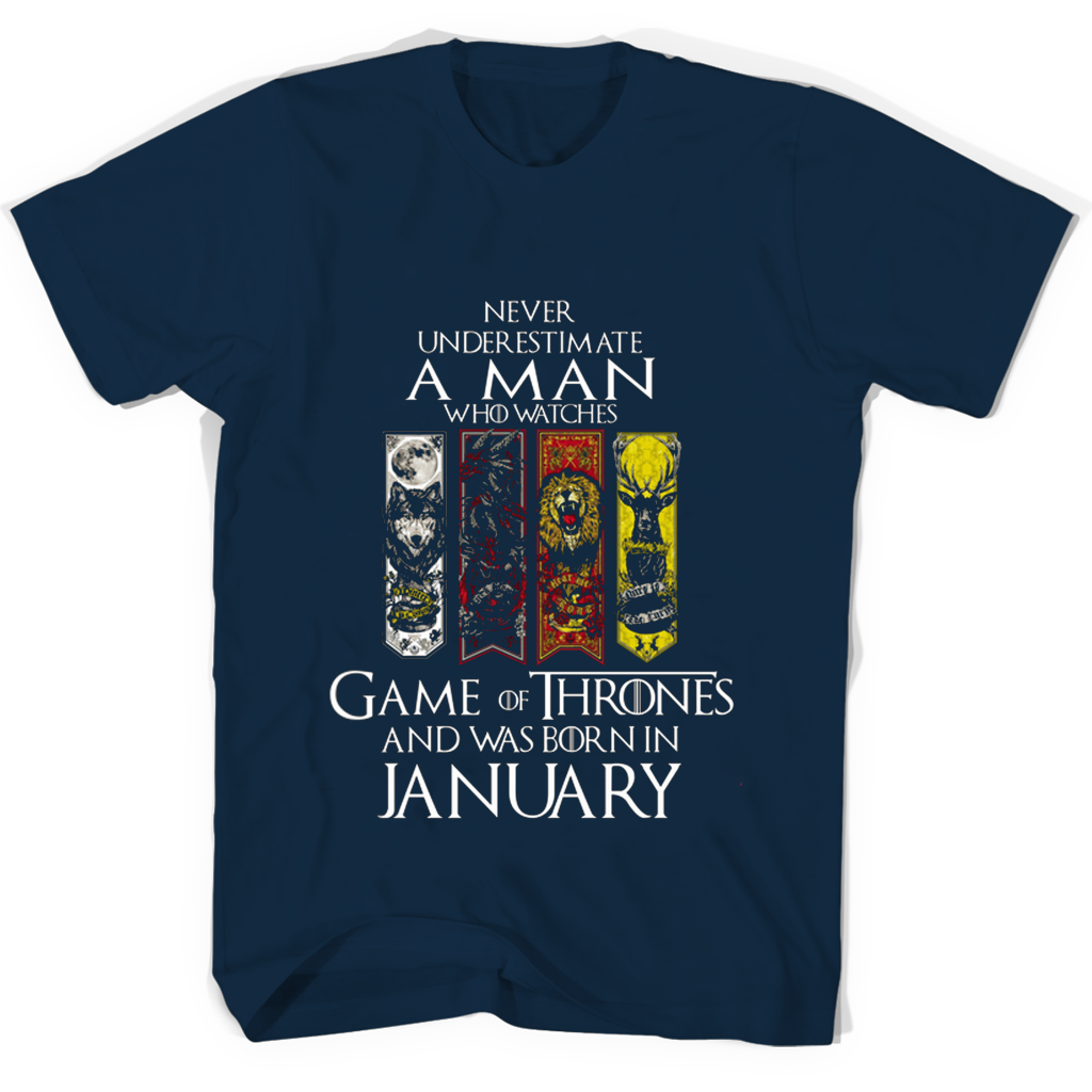 Never Underestimate A Man Who Watches Game Of Thrones And Was Born In January T Shirts Never Underestimate A Man Who Watches Game Of Thrones And Was Born In January T Shirts