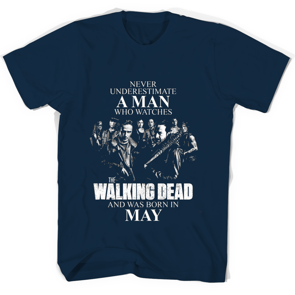 Never Underestimate A Man Who Watches The Walking Dead And Was Born In May T Shirts