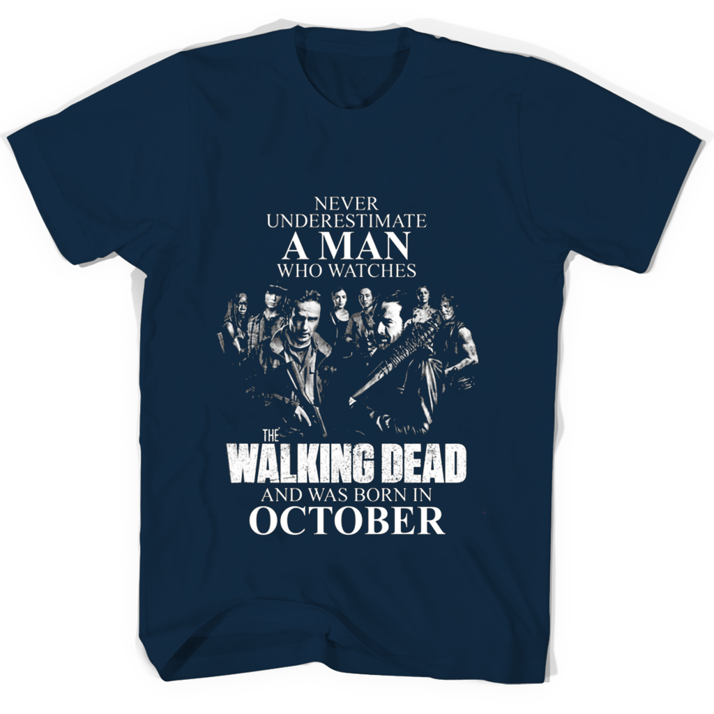 Never Underestimate A Man Who Watches The Walking Dead And Was Born In October T Shirts