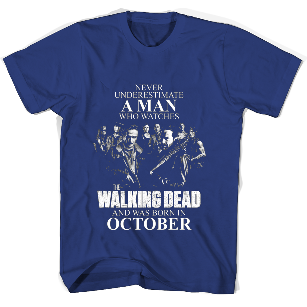 Never Underestimate A Man Who Watches The Walking Dead And Was Born In October T Shirts