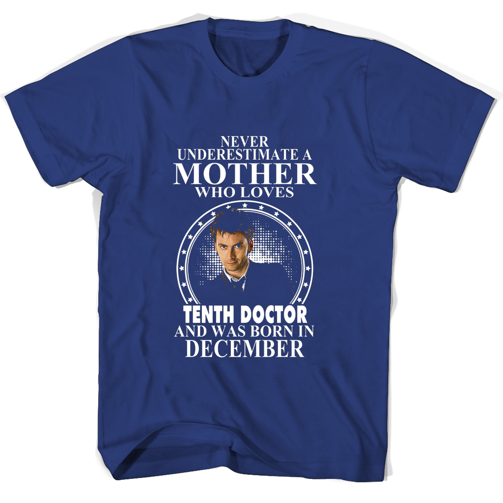 Never Underestimate A Mother Who Loves Tenth Doctor And Was Born In December T Shirts Never Underestimate A Mother Who Loves Tenth Doctor And Was Born In December T Shirts